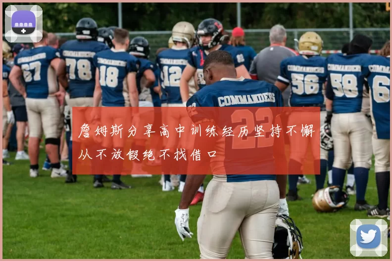 詹姆斯分享高中训练经历坚持不懈从不放假绝不找借口