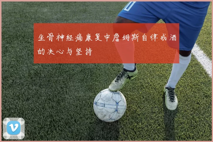 坐骨神经痛康复中詹姆斯自律戒酒的决心与坚持