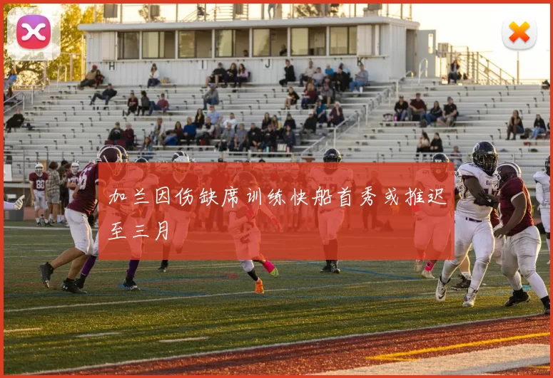 加兰因伤缺席训练快船首秀或推迟至三月